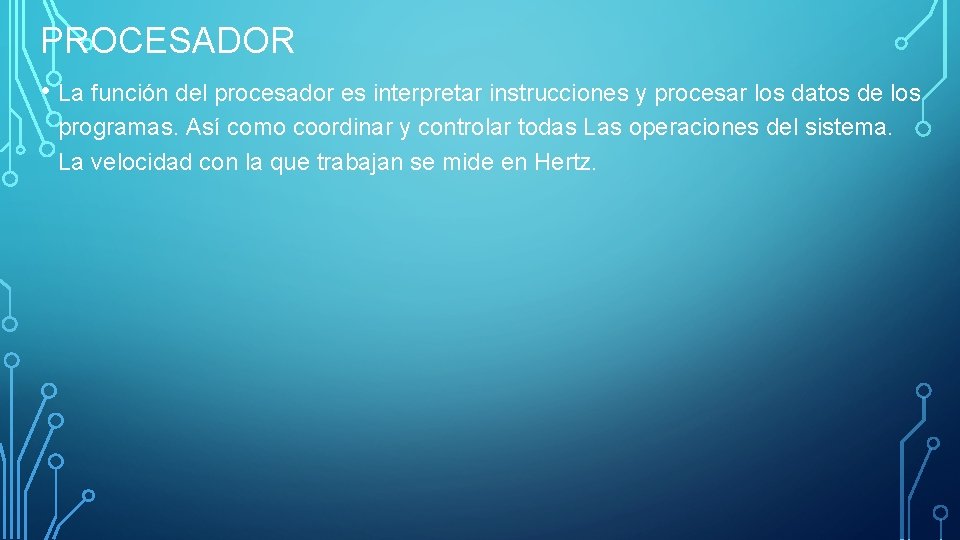 PROCESADOR • La función del procesador es interpretar instrucciones y procesar los datos de