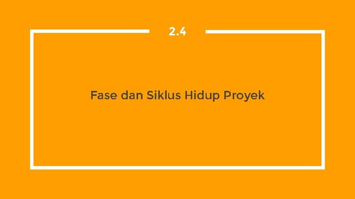 2. 4 Fase dan Siklus Hidup Proyek 
