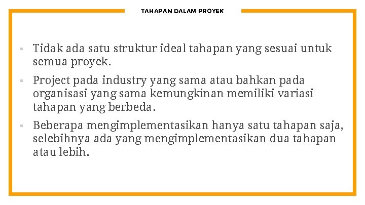 TAHAPAN DALAM PROYEK § Tidak ada satu struktur ideal tahapan yang sesuai untuk semua
