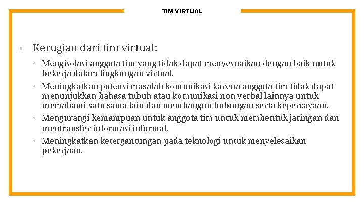 TIM VIRTUAL § Kerugian dari tim virtual: • Mengisolasi anggota tim yang tidak dapat