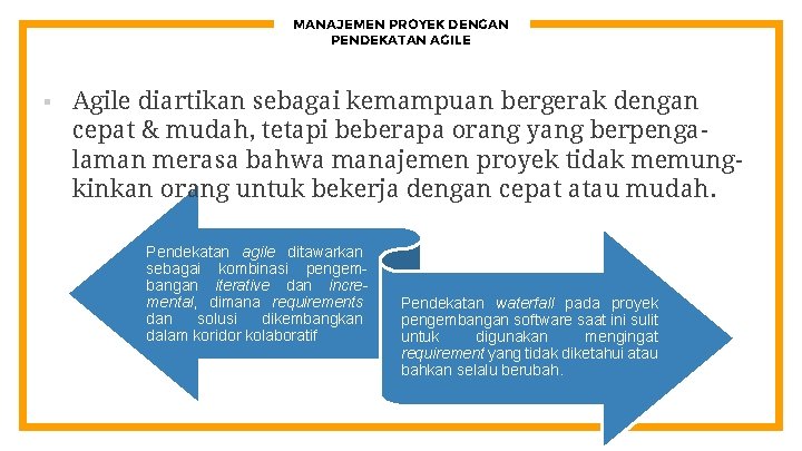 MANAJEMEN PROYEK DENGAN PENDEKATAN AGILE § Agile diartikan sebagai kemampuan bergerak dengan cepat &
