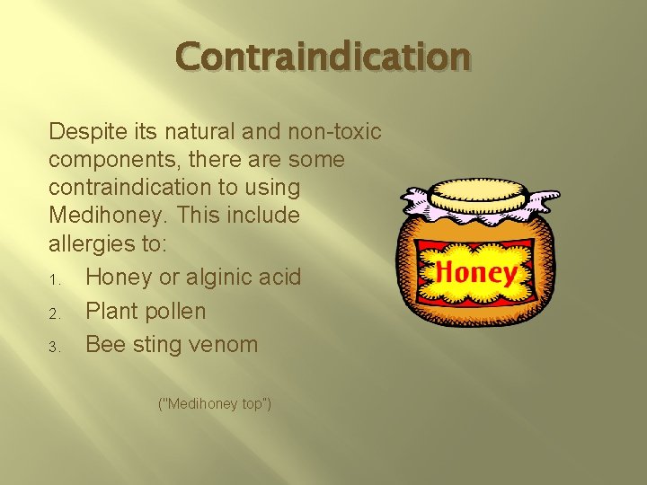 Contraindication Despite its natural and non-toxic components, there are some contraindication to using Medihoney.