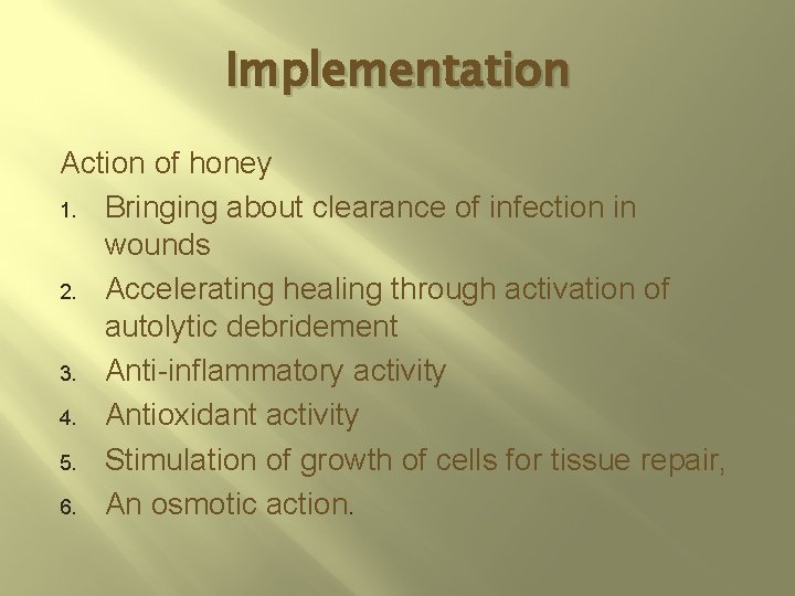 Implementation Action of honey 1. Bringing about clearance of infection in wounds 2. Accelerating