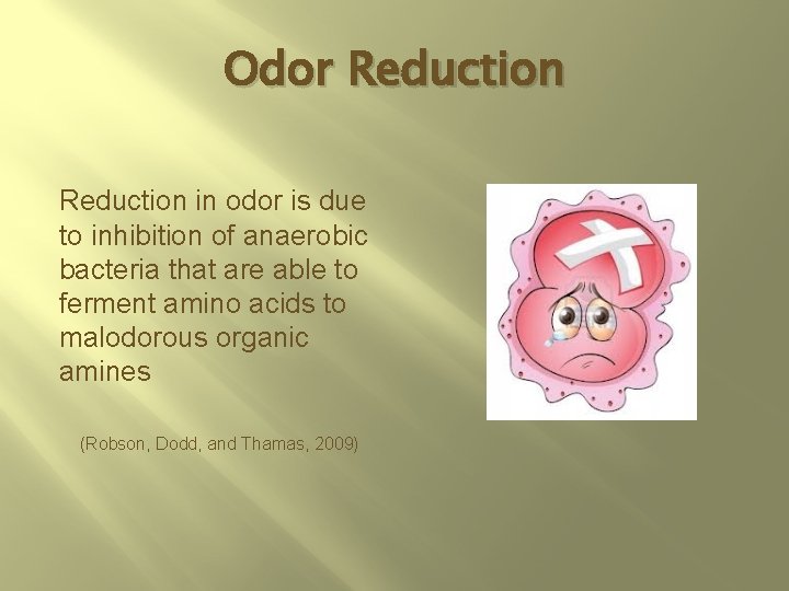 Odor Reduction in odor is due to inhibition of anaerobic bacteria that are able