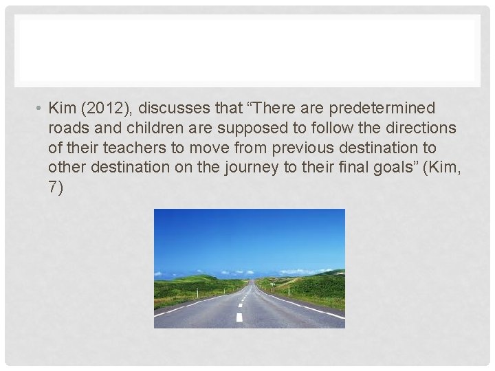  • Kim (2012), discusses that “There are predetermined roads and children are supposed