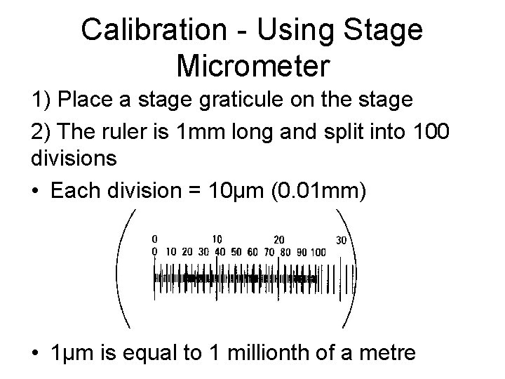 Calibration - Using Stage Micrometer 1) Place a stage graticule on the stage 2)