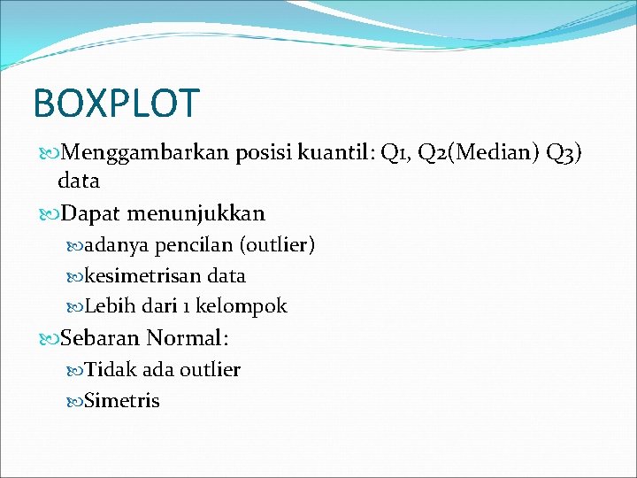 BOXPLOT Menggambarkan posisi kuantil: Q 1, Q 2(Median) Q 3) data Dapat menunjukkan adanya