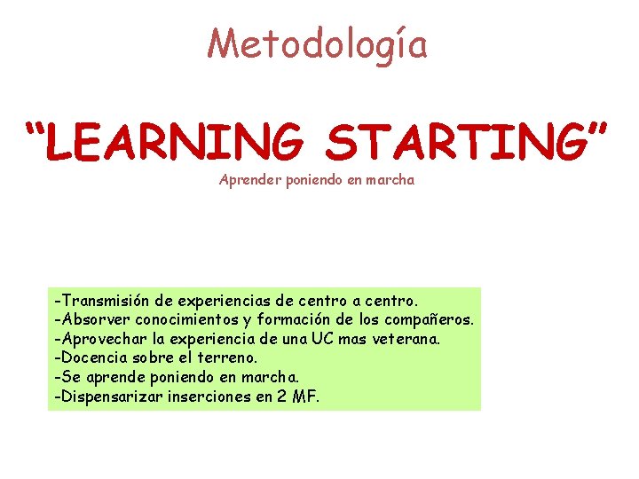 Metodología “LEARNING STARTING” Aprender poniendo en marcha -Transmisión de experiencias de centro a centro.