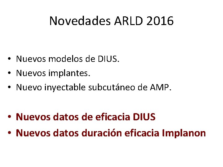 Novedades ARLD 2016 • Nuevos modelos de DIUS. • Nuevos implantes. • Nuevo inyectable
