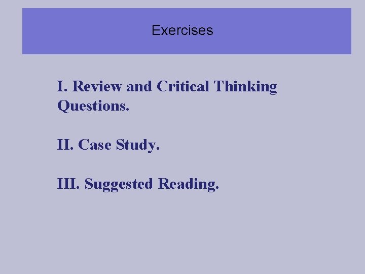 Exercises I. Review and Critical Thinking Questions. II. Case Study. III. Suggested Reading. 