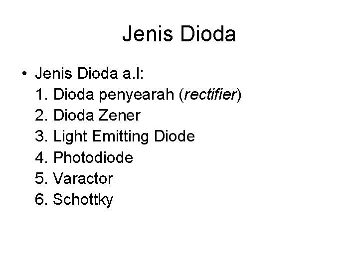 Jenis Dioda • Jenis Dioda a. l: 1. Dioda penyearah (rectifier) 2. Dioda Zener