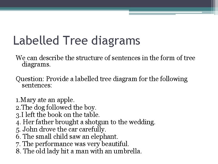 Labelled Tree diagrams We can describe the structure of sentences in the form of