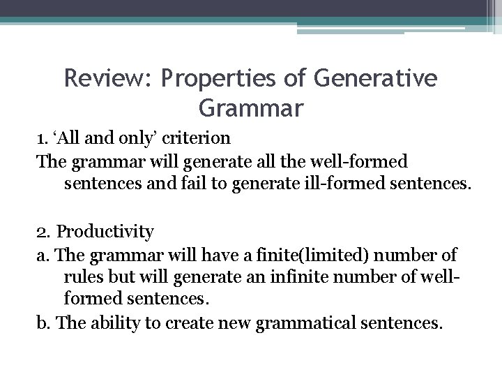 Review: Properties of Generative Grammar 1. ‘All and only’ criterion The grammar will generate