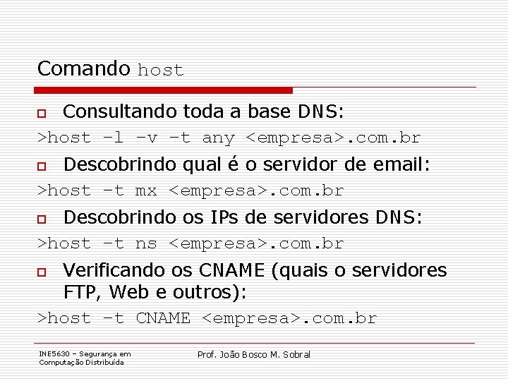 Comando host Consultando toda a base DNS: >host –l –v –t any <empresa>. com.