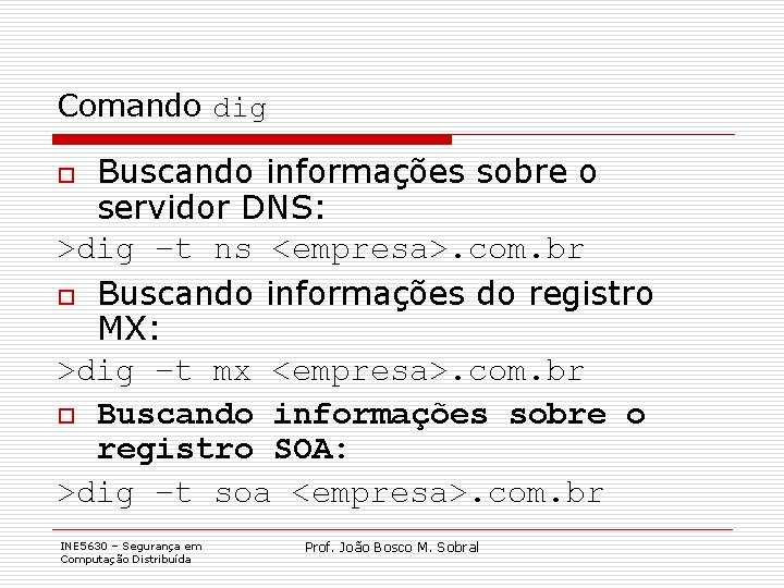 Comando dig Buscando informações sobre o servidor DNS: >dig –t ns <empresa>. com. br