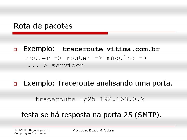 Rota de pacotes o o Exemplo: traceroute vitima. com. br router -> máquina ->.