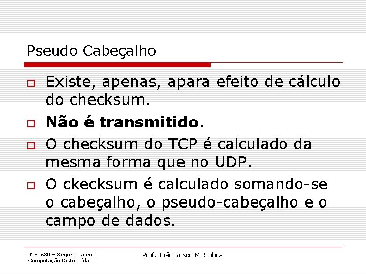 Pseudo Cabeçalho o o Existe, apenas, apara efeito de cálculo do checksum. Não é