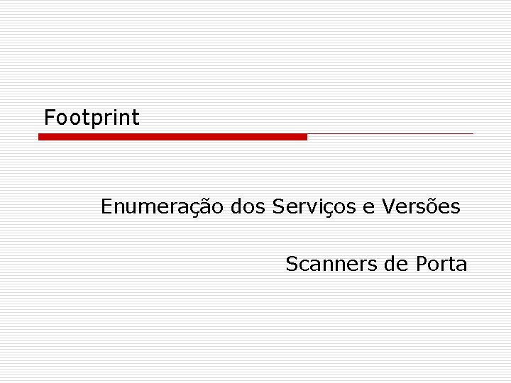 Footprint Enumeração dos Serviços e Versões Scanners de Porta 