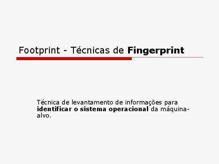 Footprint - Técnicas de Fingerprint Técnica de levantamento de informações para identificar o sistema