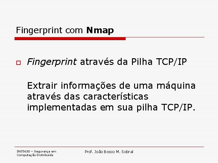 Fingerprint com Nmap o Fingerprint através da Pilha TCP/IP Extrair informações de uma máquina