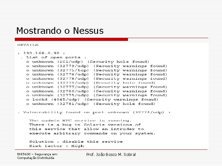 Mostrando o Nessus INE 5630 – Segurança em Computação Distribuída Prof. João Bosco M.