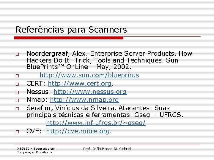 Referências para Scanners o o o o Noordergraaf, Alex. Enterprise Server Products. How Hackers