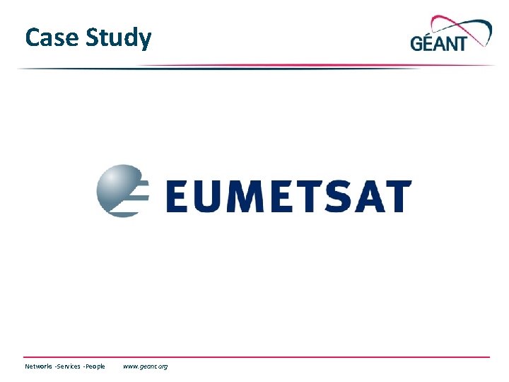 Case Study Networks ∙ Services ∙ People www. geant. org 