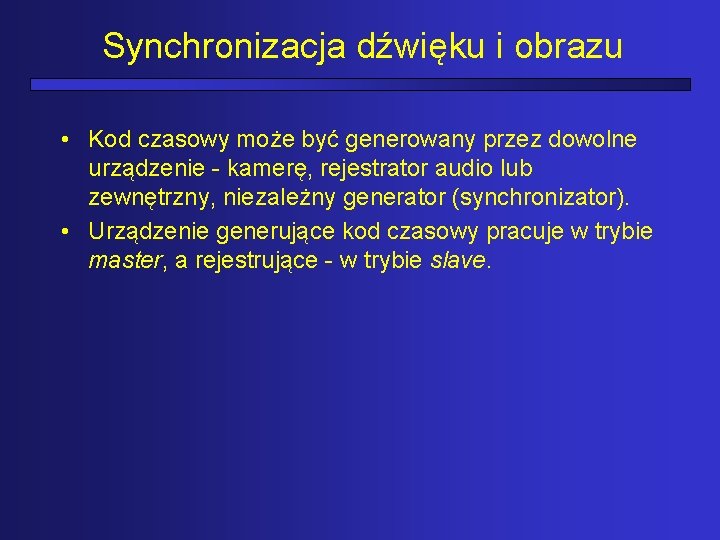 Synchronizacja dźwięku i obrazu • Kod czasowy może być generowany przez dowolne urządzenie -