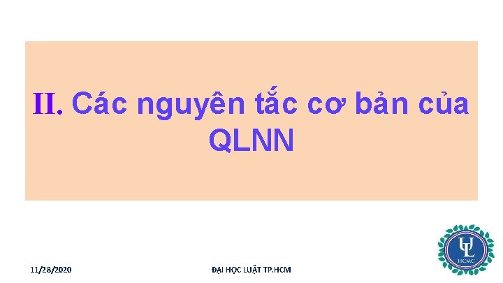 II. Các nguyên tắc cơ bản của QLNN 11/28/2020 ĐẠI HỌC LUẬT TP. HCM