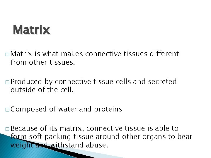 Matrix � Matrix is what makes connective tissues different from other tissues. � Produced