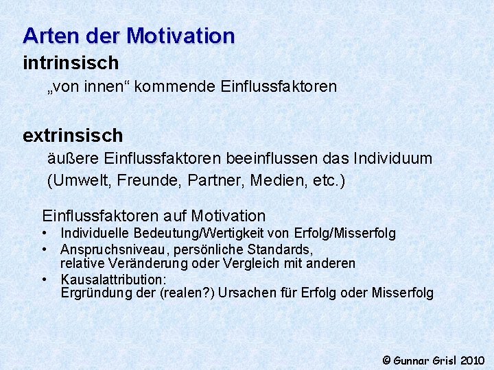 Arten der Motivation intrinsisch „von innen“ kommende Einflussfaktoren extrinsisch äußere Einflussfaktoren beeinflussen das Individuum