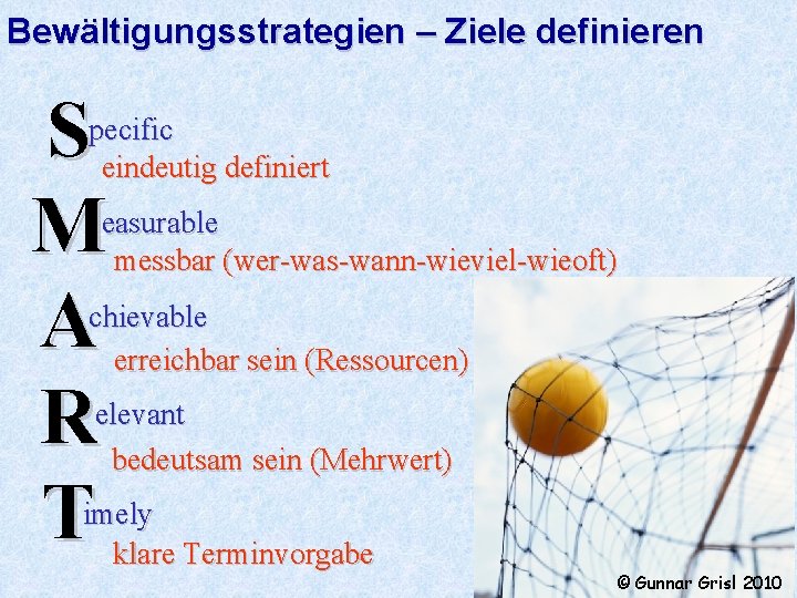 Bewältigungsstrategien – Ziele definieren S M A R T pecific eindeutig definiert easurable messbar