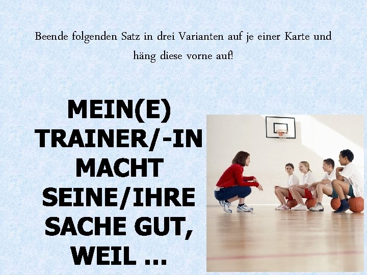 Beende folgenden Satz in drei Varianten auf je einer Karte und häng diese vorne