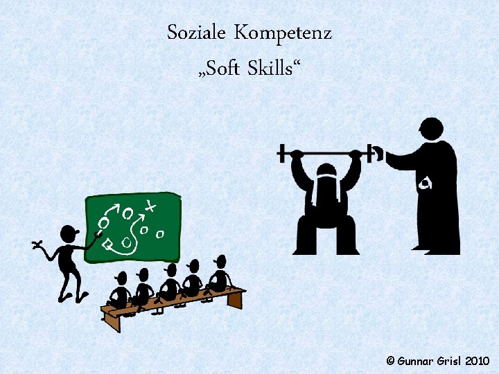 Soziale Kompetenz „Soft Skills“ © Gunnar Grisl 2010 
