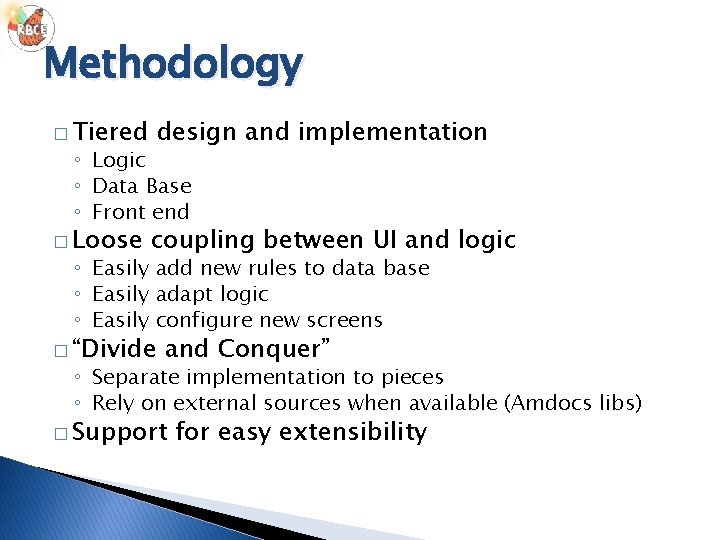 Methodology � Tiered design and implementation ◦ Logic ◦ Data Base ◦ Front end