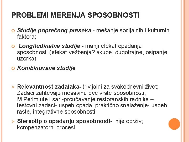 PROBLEMI MERENJA SPOSOBNOSTI Studije poprečnog preseka - mešanje socijalnih i kulturnih faktora; Longitudinalne studije