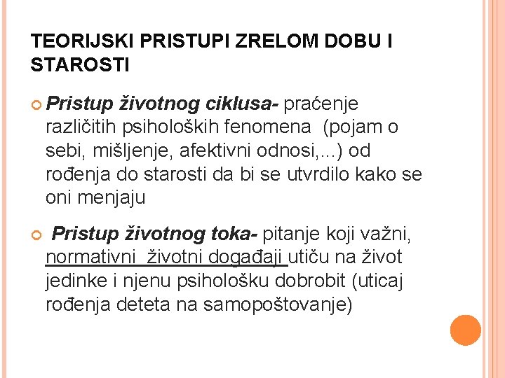 TEORIJSKI PRISTUPI ZRELOM DOBU I STAROSTI Pristup životnog ciklusa- praćenje različitih psiholoških fenomena (pojam