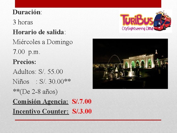 Duración: 3 horas Horario de salida: Miércoles a Domingo 7. 00 p. m. Precios: