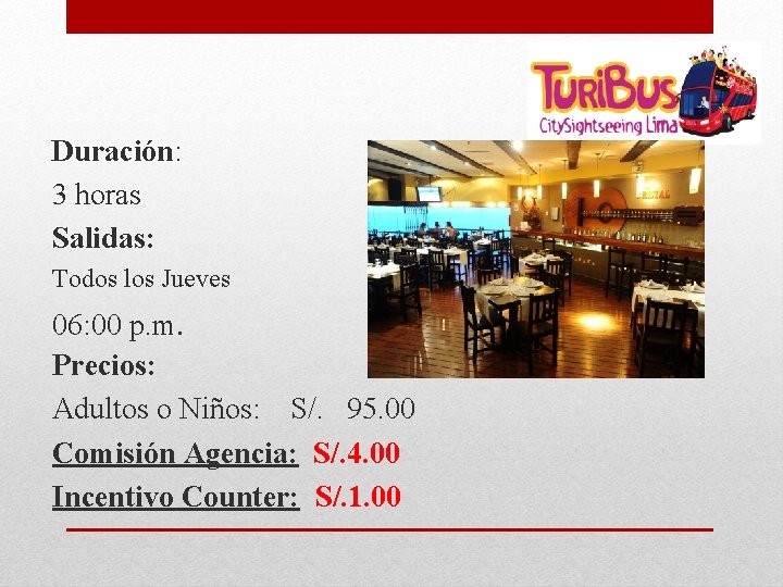 Duración: 3 horas Salidas: Todos los Jueves 06: 00 p. m. Precios: Adultos o