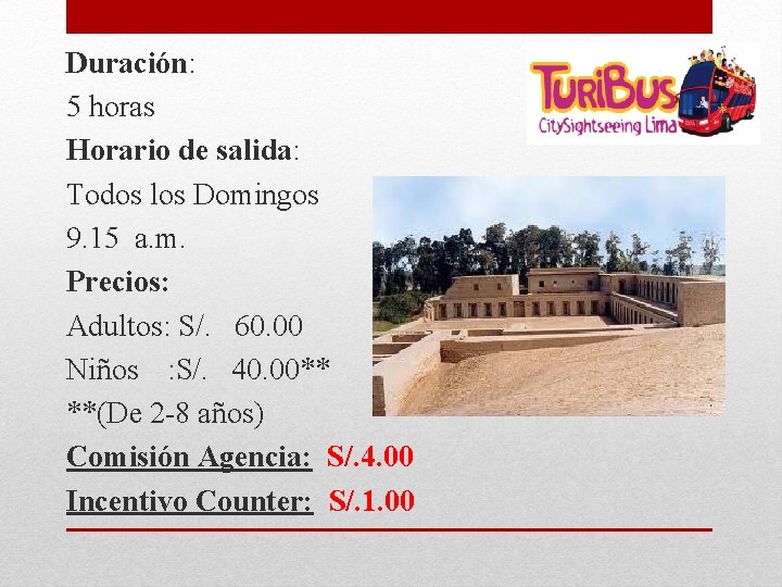 Duración: 5 horas Horario de salida: Todos los Domingos 9. 15 a. m. Precios: