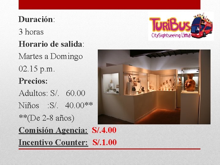 Duración: 3 horas Horario de salida: Martes a Domingo 02. 15 p. m. Precios: