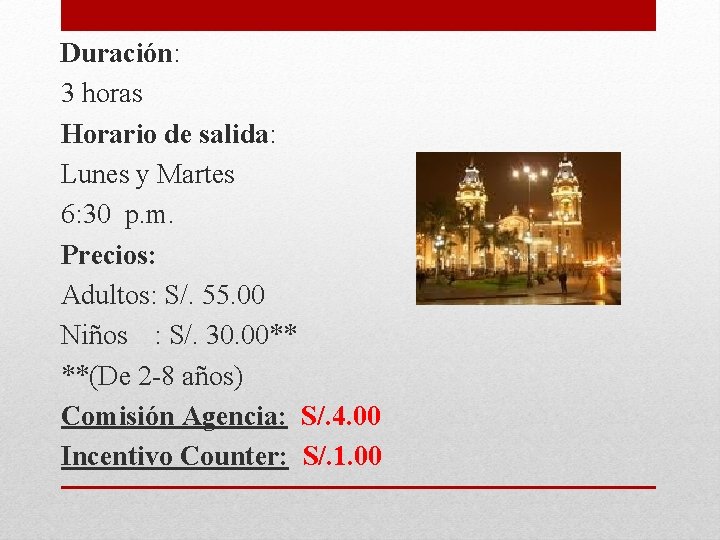 Duración: 3 horas Horario de salida: Lunes y Martes 6: 30 p. m. Precios: