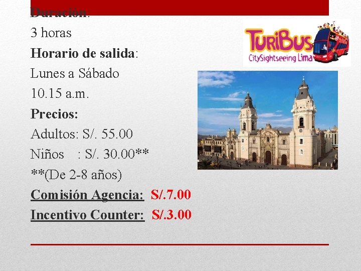 Duración: 3 horas Horario de salida: Lunes a Sábado 10. 15 a. m. Precios: