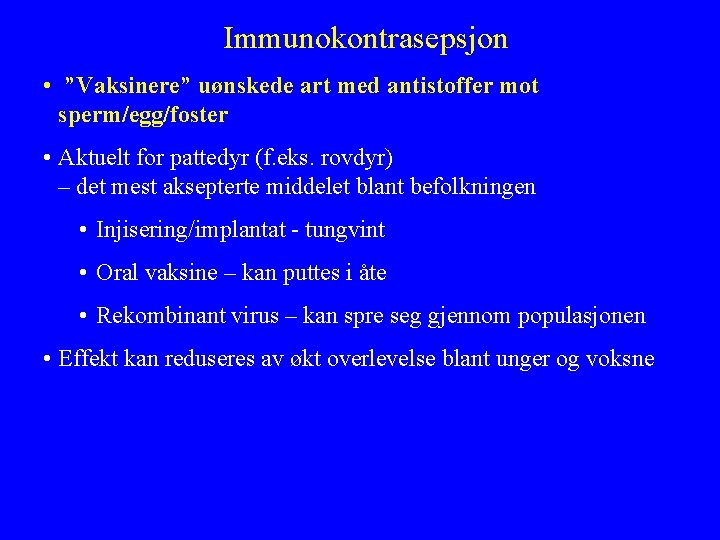 Immunokontrasepsjon • ”Vaksinere” uønskede art med antistoffer mot sperm/egg/foster • Aktuelt for pattedyr (f.