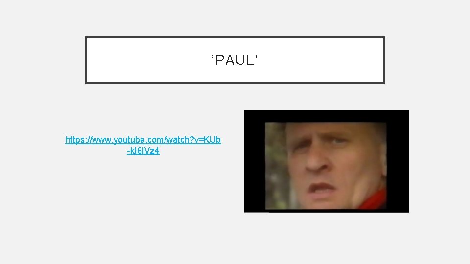 ‘PAUL’ https: //www. youtube. com/watch? v=KUb -k. I 6 IVz 4 