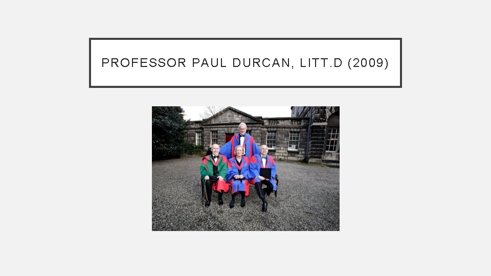 PROFESSOR PAUL DURCAN, LITT. D (2009) 