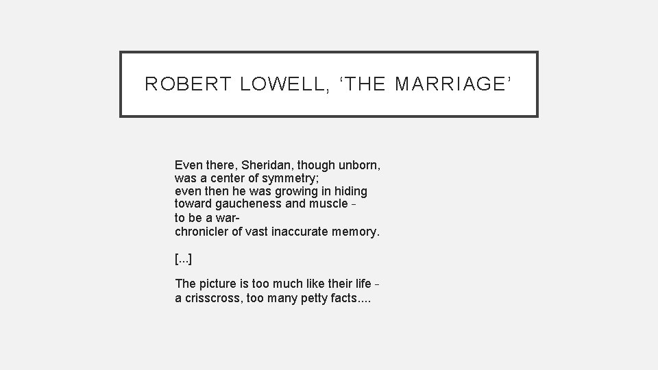 ROBERT LOWELL, ‘THE MARRIAGE’ Even there, Sheridan, though unborn, was a center of symmetry;