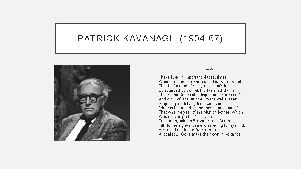 PATRICK KAVANAGH (1904 -67) Epic I have lived in important places, times When great