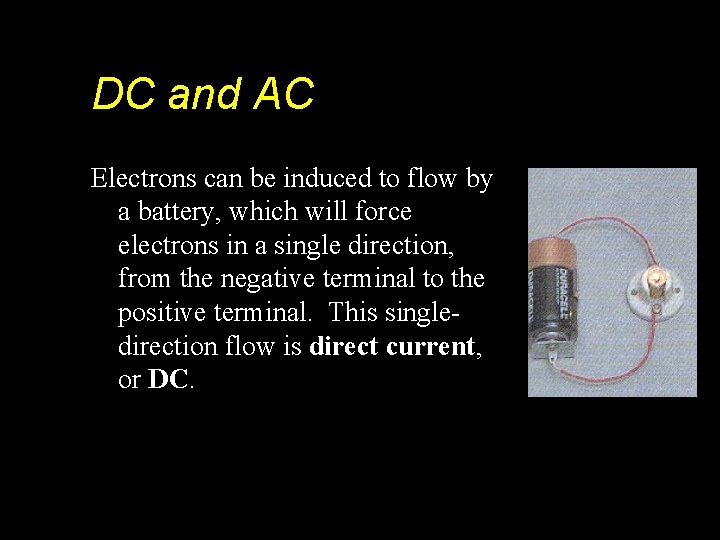 DC and AC Electrons can be induced to flow by a battery, which will