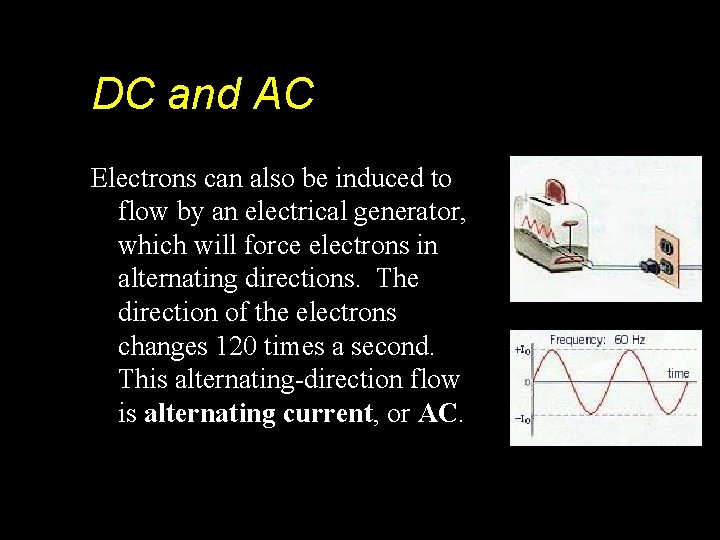 DC and AC Electrons can also be induced to flow by an electrical generator,